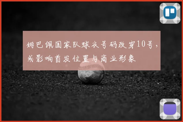 姆巴佩国家队球衣号码改穿10号，或影响首发位置与商业形象