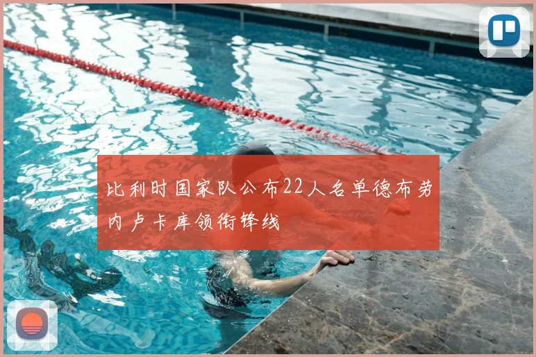 比利时国家队公布22人名单德布劳内卢卡库领衔锋线