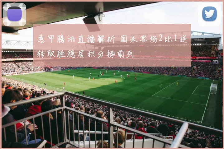 意甲腾讯直播解析 国米客场2比1逆转取胜稳居积分榜前列