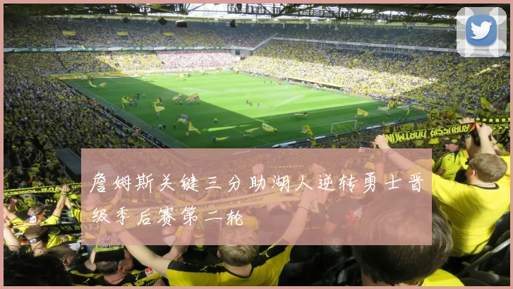 詹姆斯关键三分助湖人逆转勇士晋级季后赛第二轮