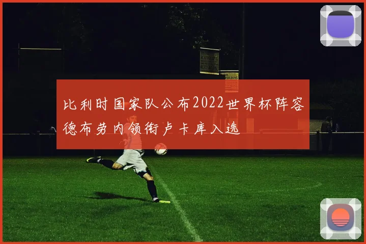 比利时国家队公布2022世界杯阵容德布劳内领衔卢卡库入选